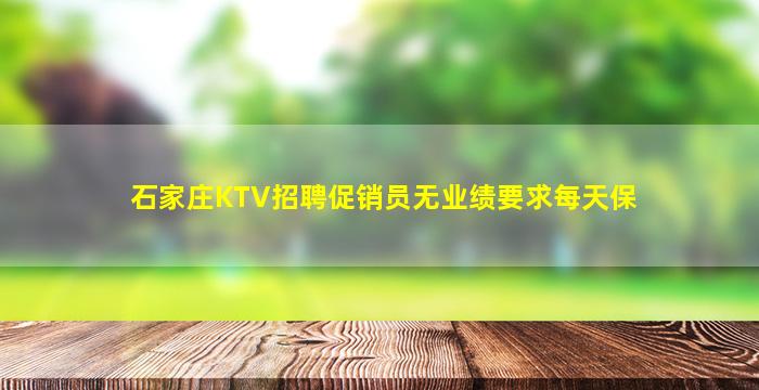 石家庄KTV招聘促销员无业绩要求每天保